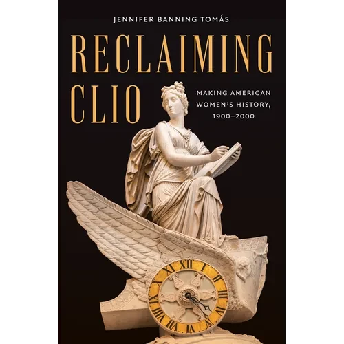 Reclaiming Clio: Making American Women's History, 1900-2000 - Paperback