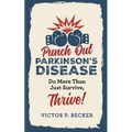 Punch Out Parkinson's Disease: Do More Than Just Survive, Thrive! - Paperback