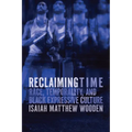 Reclaiming Time: Race, Temporality, and Black Expressive Culture - Hardcover