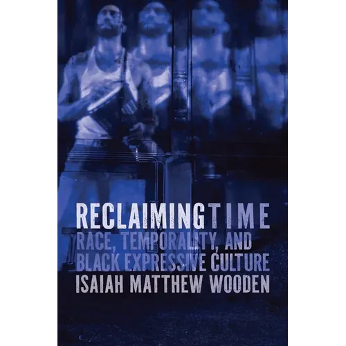 Reclaiming Time: Race, Temporality, and Black Expressive Culture - Hardcover