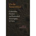 On the Semicivilized: Coloniality, Finance, and Embodied Sovereignty in Cairo - Paperback