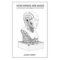 How Minds Are Made: Understanding Artificial Intelligence from the Inside Out - Paperback