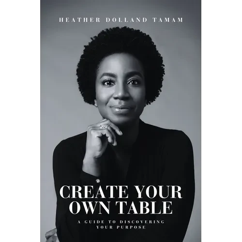 Create Your Own Table A Guide To Discovering Your Purpose - Paperback