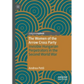 The Women of the Arrow Cross Party: Invisible Hungarian Perpetrators in the Second World War - Paperback