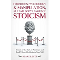 Forbidden Psychology & Manipulation, NLP and Body Language Stoicism: Secrets of the Dark to Penetrate and Bend Vulnerable Minds to Your Will - Paperback