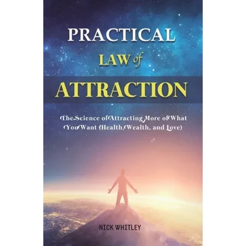 Practical Law of Attraction: The Science of Attracting More of What You Want (Health, Wealth, and Love) - Paperback