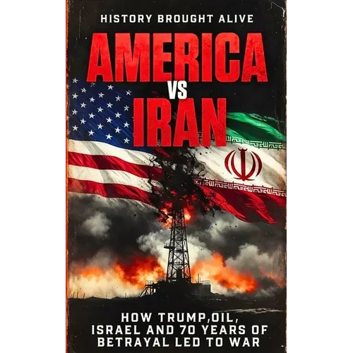 America vs Iran: How Trump, Oil, Israel and 70 Years of Betrayal Led to War - Paperback