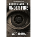 Accountability Under Fire: How Society Is Demanding More from Business and What Great Leaders Are Doing about It - Paperback