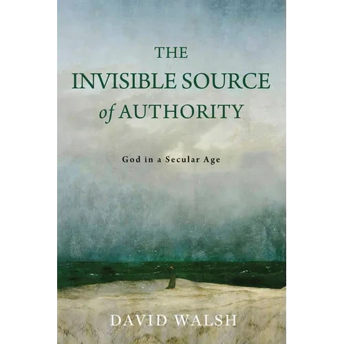 The Invisible Source of Authority: God in a Secular Age - Hardcover