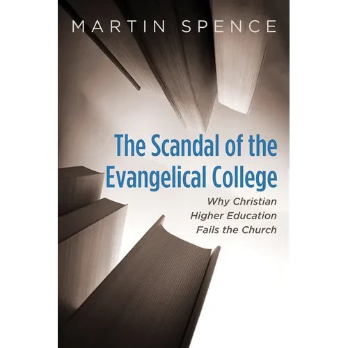 The Scandal of the Evangelical College: Why Christian Higher Education Fails the Church - Hardcover