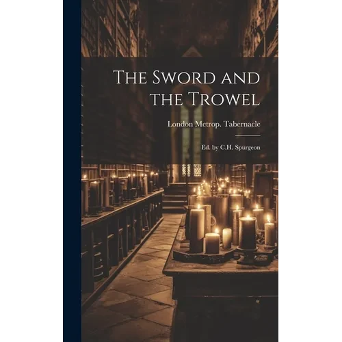 The Sword and the Trowel; Ed. by C.H. Spurgeon - Hardcover