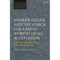 Andrew Fuller and the Search for a Faith Worthy of All Acceptation: Exploring Fuller's Soteriology in Its Historical Context - Paperback