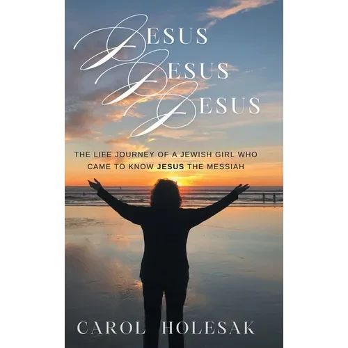 Jesus Jesus Jesus: The Life Journey of a Jewish Girl Who Came to Know Jesus the Messiah - Hardcover