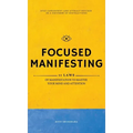 Focused Manifesting: 11 Laws of Manifestation to Master Your Mind and Attention - Stay Consistent and Attract Success in a Universe of Dist - Hardcover