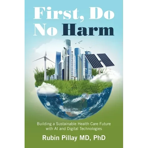 First, Do No Harm: Building a Sustainable Health Care Future with AI and Digital Technologies - Paperback