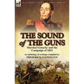 The Sound of the Guns: Marshal Grouchy and the Campaign of 1815-An Anthology of Writings - Paperback