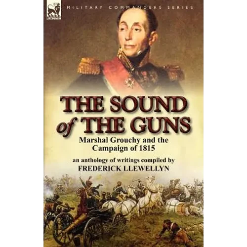 The Sound of the Guns: Marshal Grouchy and the Campaign of 1815-An Anthology of Writings - Paperback