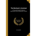 The Mechanic's Assistant: A Thorough Practical Treatise on Mensuration and the Sliding Rule: Teachin - Paperback