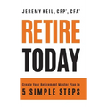 Retire Today: Create Your Retirement Master Plan in 5 Simple Steps - Hardcover