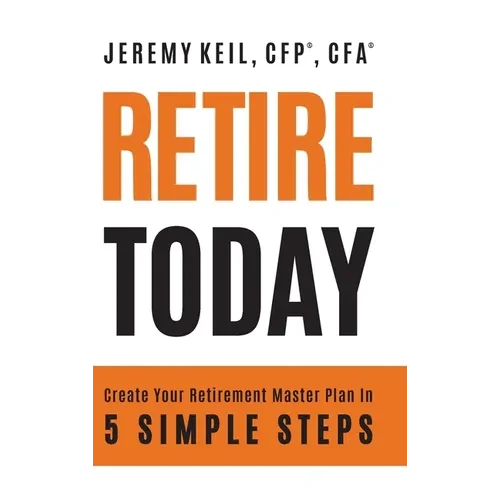 Retire Today: Create Your Retirement Master Plan in 5 Simple Steps - Hardcover