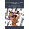 Navigating White Space in Education: How Connecting Christ, Critical Conversations, and Cultural Competency Can Reframe Teacher Resiliency - Paperback