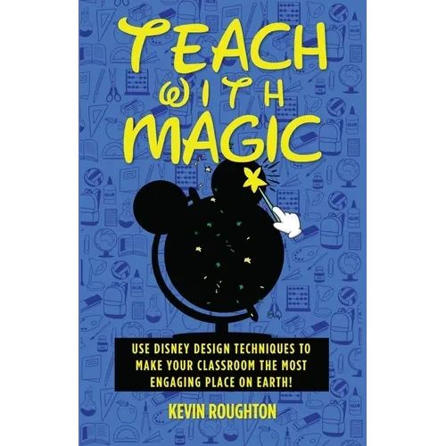 Teach with Magic - Use Disney Design Techniques to Make Your Classroom the Most Engaging Place on Earth! - Paperback