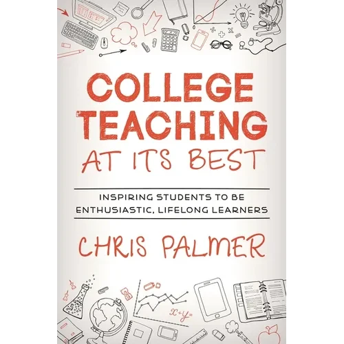 College Teaching at Its Best: Inspiring Students to Be Enthusiastic, Lifelong Learners - Hardcover