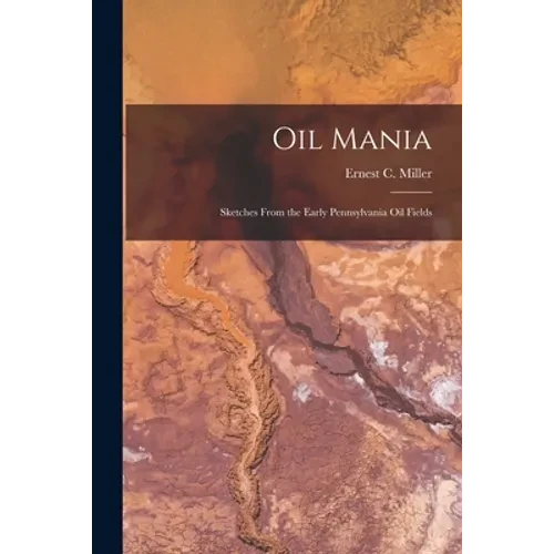 Oil Mania; Sketches From the Early Pennsylvania Oil Fields - Paperback