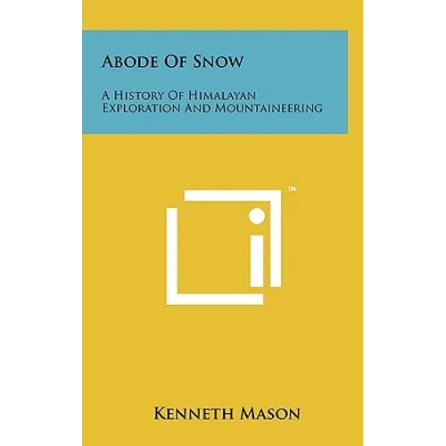 Abode Of Snow: A History Of Himalayan Exploration And Mountaineering - Hardcover