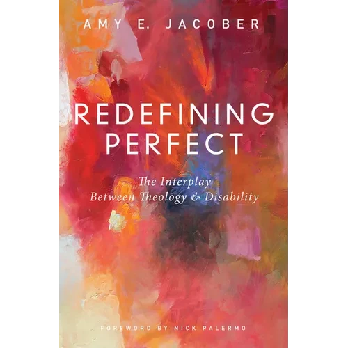 Redefining Perfect: The Interplay Between Theology and Disability - Hardcover