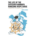 The Life of the Sixteenth Karmapa Rangjung Rigpe Dorje: Transmitting the Dharma in Exile - Paperback