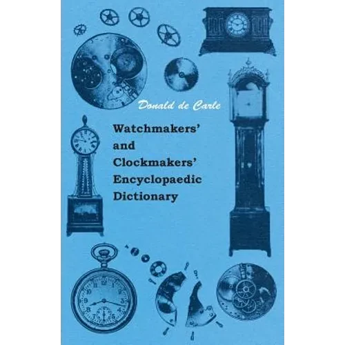 Watchmakers' and Clockmakers' Encyclopaedic Dictionary - Paperback