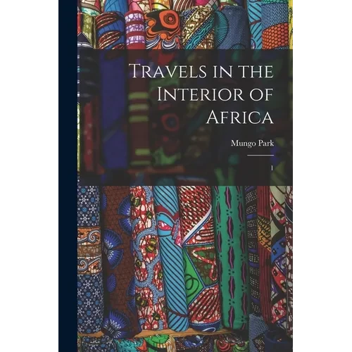 Travels in the Interior of Africa: 1 - Paperback