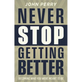 Never Stop Getting Better: Becoming Who You Were Meant to Be - Paperback
