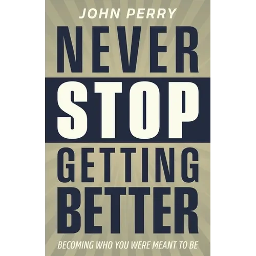 Never Stop Getting Better: Becoming Who You Were Meant to Be - Paperback