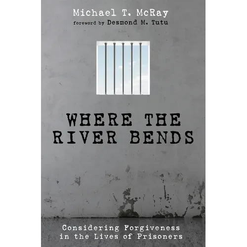 Where the River Bends: Considering Forgiveness in the Lives of Prisoners - Hardcover