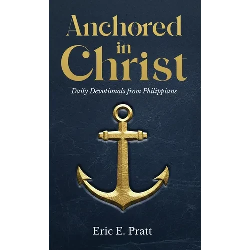 Anchored in Christ: Daily Devotionals from Philippians - Hardcover