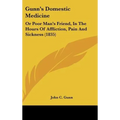 Gunn's Domestic Medicine: Or Poor Man's Friend, in the Hours of Affliction, Pain and Sickness (1835) - Hardcover