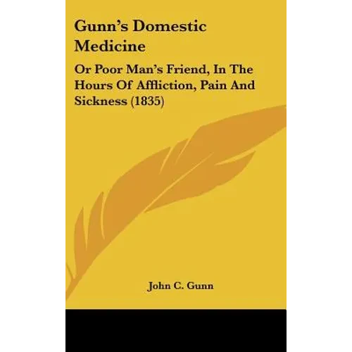Gunn's Domestic Medicine: Or Poor Man's Friend, in the Hours of Affliction, Pain and Sickness (1835) - Hardcover