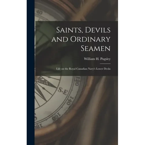 Saints, Devils and Ordinary Seamen: Life on the Royal Canadian Navy's Lower Decks - Hardcover