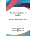 An American Saint of Our Day: Mother Frances Xavier Cabrini - Paperback