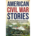 American Civil War Stories: 50+ True and Fascinating Tales of Battles, Heroes, and the People Who Changed History - Paperback