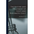 The Nature and Treatment of Gout and Rheumatic Gout