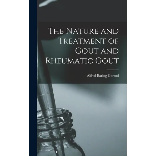 The Nature and Treatment of Gout and Rheumatic Gout