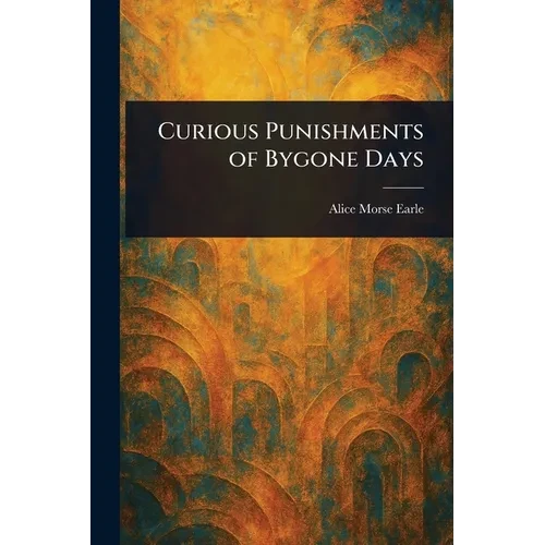 Curious Punishments of Bygone Days - Paperback