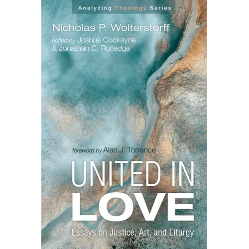 United in Love: Essays on Justice, Art, and Liturgy - Paperback