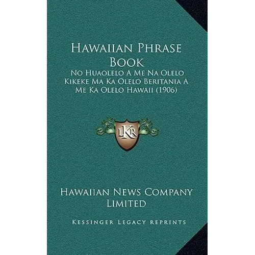 Hawaiian Phrase Book: No Huaolelo A Me Na Olelo Kikeke Ma Ka Olelo Beritania A Me Ka Olelo Hawaii (1906) - Paperback