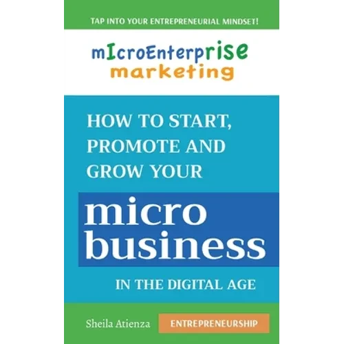 Micro Enterprise Marketing: How to Start, Promote and Grow Your Micro Business in the Digital Age - Paperback