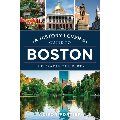A History Lover's Guide to Boston: The Cradle of Liberty - Paperback