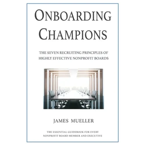 Onboarding Champions: The Seven Recruiting Principles of Highly Effective Nonprofit Boards - Paperback